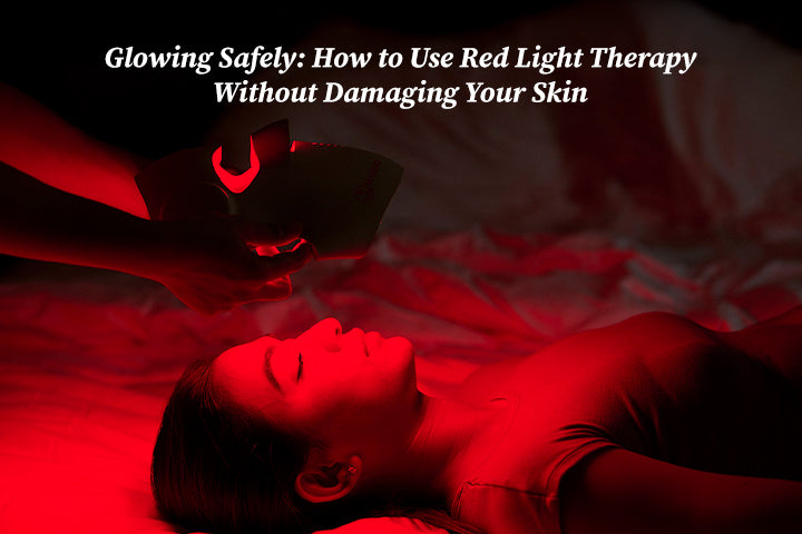 Glowing Safely: How to Use Red Light Therapy Without Damaging Your Skin