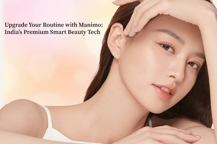 Upgrade Your Routine with Manimo: India’s Premium Smart Beauty Tech